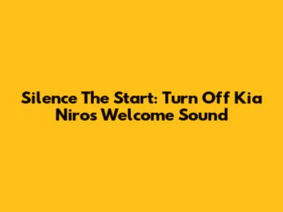 Silence The Start: Turn Off Kia Niro's Welcome Sound