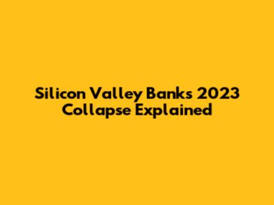 Silicon Valley Bank's 2023 Collapse Explained