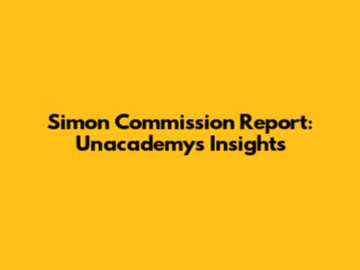 Simon Commission Report: Unacademy's Insights