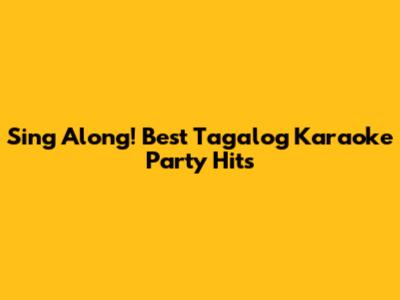 Sing Along! Best Tagalog Karaoke Party Hits