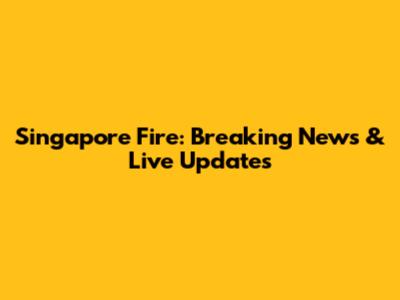 Singapore Fire: Breaking News & Live Updates