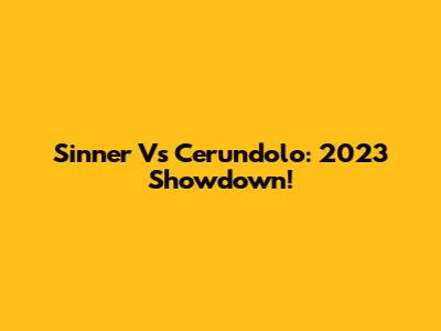 Sinner Vs Cerundolo: 2023 Showdown!