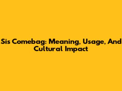 Sis Comebag: Meaning, Usage, And Cultural Impact