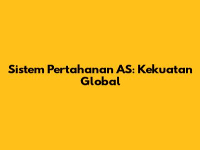 Sistem Pertahanan AS: Kekuatan Global