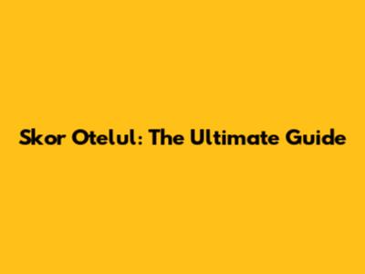 Skor Otelul: The Ultimate Guide