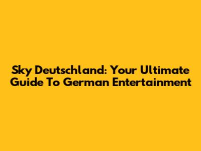 Sky Deutschland: Your Ultimate Guide To German Entertainment