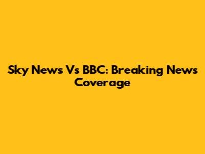 Sky News Vs BBC: Breaking News Coverage