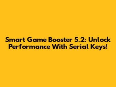 Smart Game Booster 5.2: Unlock Performance With Serial Keys!