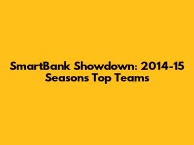 SmartBank Showdown: 2014-15 Season's Top Teams