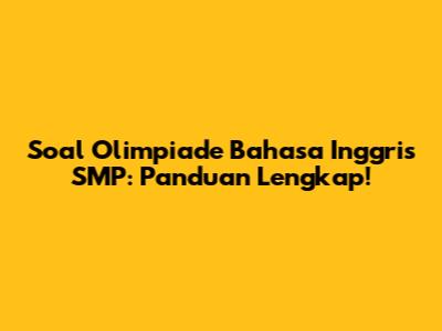 Soal Olimpiade Bahasa Inggris SMP: Panduan Lengkap!