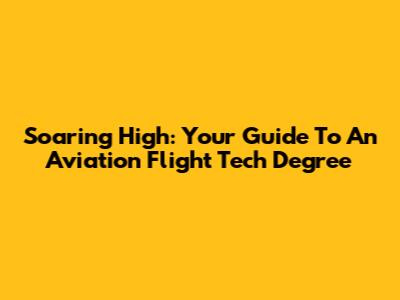 Soaring High: Your Guide To An Aviation Flight Tech Degree