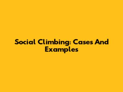Social Climbing: Cases And Examples