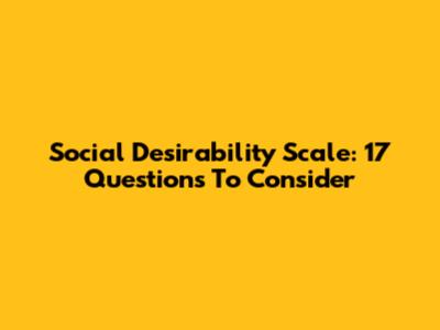 Social Desirability Scale: 17 Questions To Consider