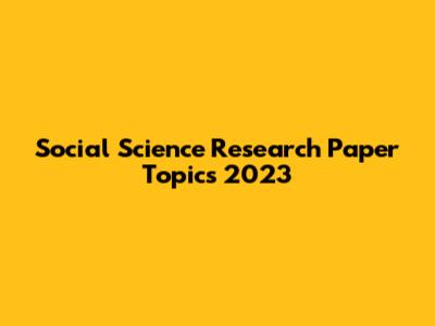 Social Science Research Paper Topics 2023