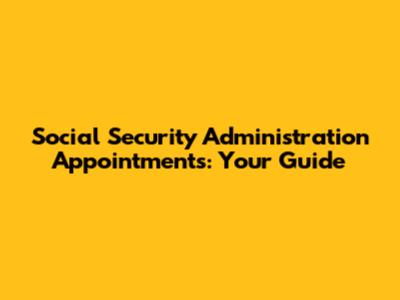 Social Security Administration Appointments: Your Guide
