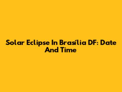 Solar Eclipse In Brasília DF: Date And Time