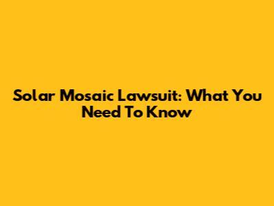 Solar Mosaic Lawsuit: What You Need To Know