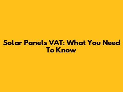 Solar Panels VAT: What You Need To Know