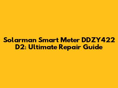 Solarman Smart Meter DDZY422 D2: Ultimate Repair Guide
