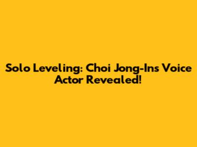 Solo Leveling: Choi Jong-In's Voice Actor Revealed!