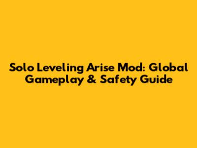 Solo Leveling Arise Mod: Global Gameplay & Safety Guide