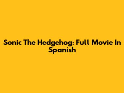Sonic The Hedgehog: Full Movie In Spanish
