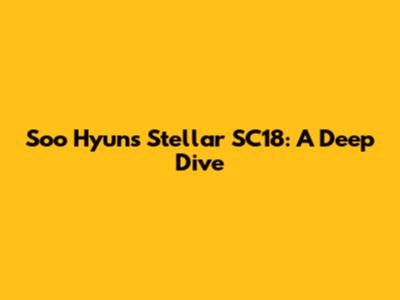 Soo Hyun's Stellar SC18: A Deep Dive