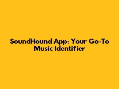 SoundHound App: Your Go-To Music Identifier