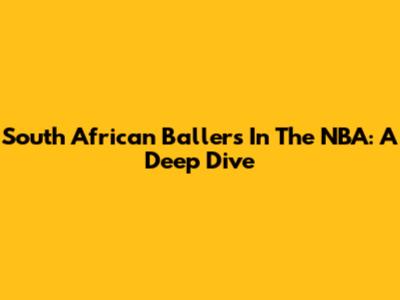 South African Ballers In The NBA: A Deep Dive