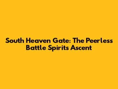 South Heaven Gate: The Peerless Battle Spirit's Ascent