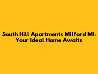 South Hill Apartments Milford MI: Your Ideal Home Awaits