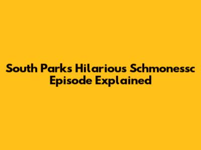 South Park's Hilarious 'Schmonessc' Episode Explained