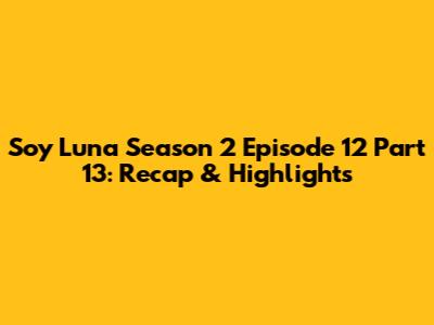 Soy Luna Season 2 Episode 12 Part 13: Recap & Highlights