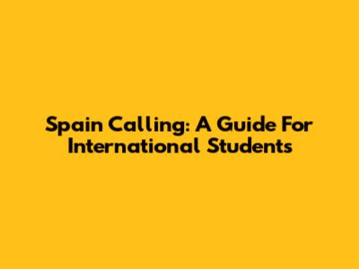 Spain Calling: A Guide For International Students
