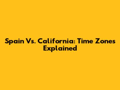 Spain Vs. California: Time Zones Explained