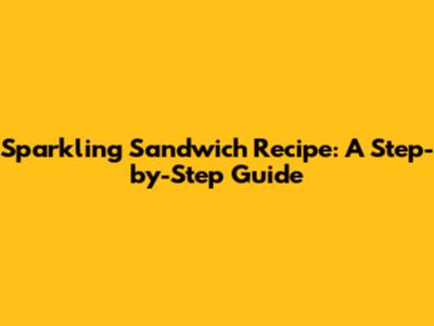 Sparkling Sandwich Recipe: A Step-by-Step Guide