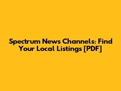 Spectrum News Channels: Find Your Local Listings [PDF]