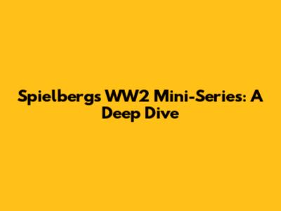 Spielberg's WW2 Mini-Series: A Deep Dive