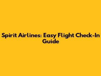 Spirit Airlines: Easy Flight Check-In Guide