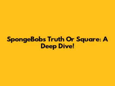 SpongeBob's Truth Or Square: A Deep Dive!