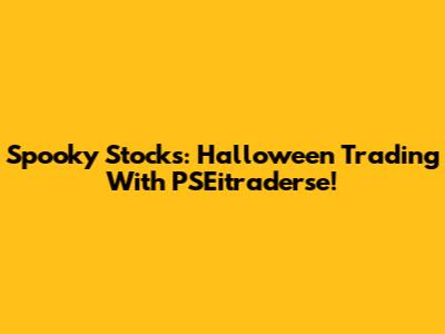 Spooky Stocks: Halloween Trading With PSEitraderse!