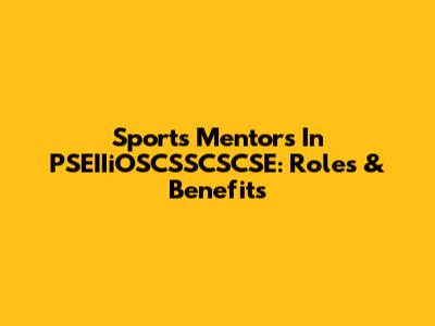 Sports Mentors In PSEIIiOSCSSCSCSE: Roles & Benefits