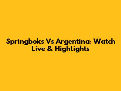 Springboks Vs Argentina: Watch Live & Highlights