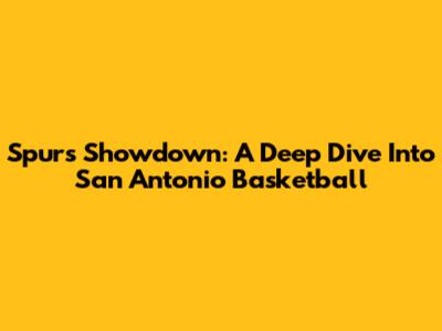 Spurs Showdown: A Deep Dive Into San Antonio Basketball