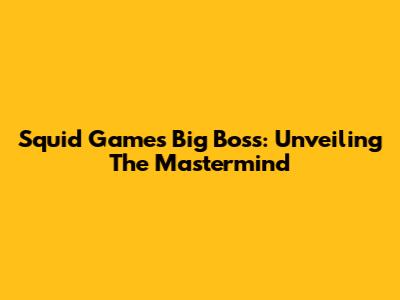 Squid Game's Big Boss: Unveiling The Mastermind