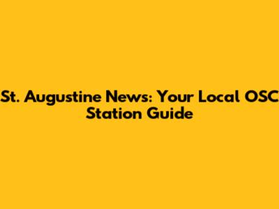 St. Augustine News: Your Local OSC Station Guide