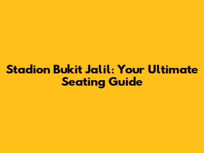 Stadion Bukit Jalil: Your Ultimate Seating Guide