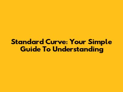Standard Curve: Your Simple Guide To Understanding