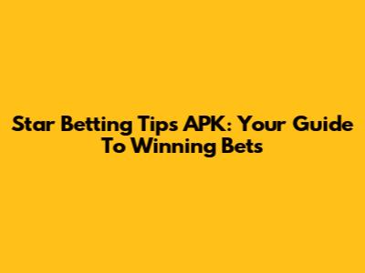 Star Betting Tips APK: Your Guide To Winning Bets