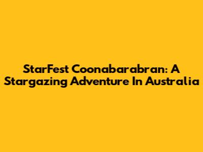 StarFest Coonabarabran: A Stargazing Adventure In Australia